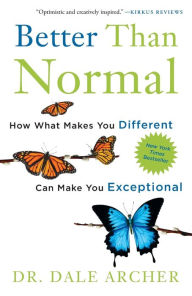 Title: Better Than Normal: How What Makes You Different Can Make You Exceptional, Author: Dale Archer MD