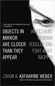 Title: Objects in Mirror Are Closer Than They Appear: A Novel, Author: Katharine Weber