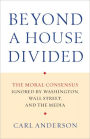 Beyond a House Divided: The Moral Consensus Ignored by Washington, Wall Street, and the Media