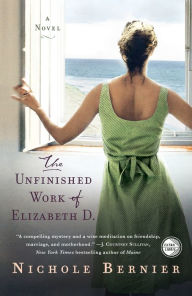 Title: The Unfinished Work of Elizabeth D.: A Novel, Author: Nichole Bernier