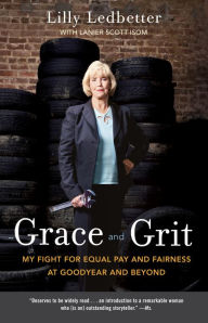 Title: Grace and Grit: My Fight for Equal Pay and Fairness at Goodyear and Beyond, Author: Lilly Ledbetter