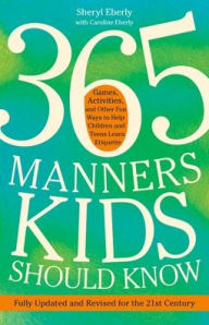 Title: 365 Manners Kids Should Know: Games, Activities, and Other Fun Ways to Help Children and Teens Learn Etiquette, Author: Sheryl Eberly