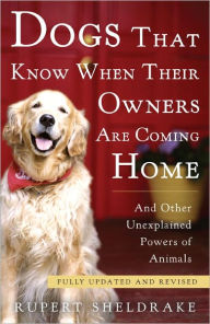 Title: Dogs That Know When Their Owners Are Coming Home: Fully Updated and Revised, Author: Rupert Sheldrake