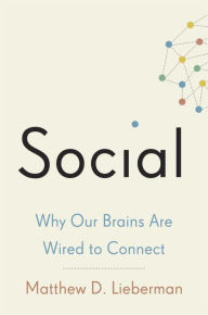 Title: Social: Why Our Brains Are Wired to Connect, Author: Matthew D. Lieberman