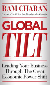 Title: Global Tilt: Leading Your Business Through the Great Economic Power Shift, Author: Ram Charan