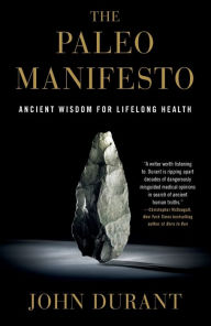 Title: The Paleo Manifesto: Ancient Wisdom for Lifelong Health, Author: John Durant