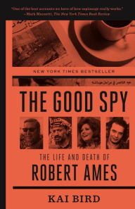 Title: The Good Spy: The Life and Death of Robert Ames, Author: Kai Bird