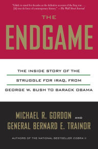 Title: The Endgame: The Inside Story of the Struggle for Iraq, from George W. Bush to Barack Obama, Author: Michael R. Gordon