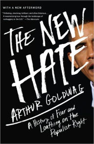 Title: The New Hate: A History of Fear and Loathing on the Populist Right, Author: Arthur Goldwag