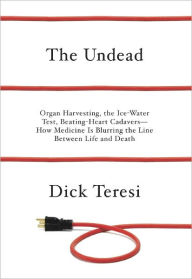 Title: The Undead: Organ Harvesting, the Ice-Water Test, Beating Heart Cadavers--How Medicine Is Blurring the Line Between Life and Death, Author: Dick Teresi
