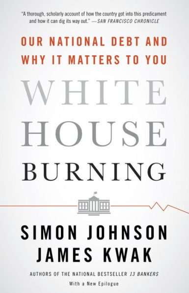 White House Burning: The Founding Fathers, Our National Debt, and Why It Matters to You