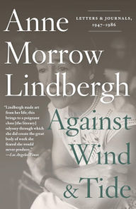 Title: Against Wind and Tide: Letters and Journals, 1947-1986, Author: Anne Morrow Lindbergh