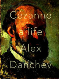 Title: Cezanne: A Life, Author: Alex Danchev