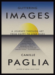 Title: Glittering Images: A Journey Through Art from Egypt to Star Wars, Author: Camille Paglia