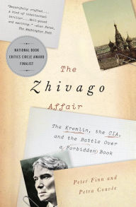 Title: The Zhivago Affair: The Kremlin, the CIA, and the Battle Over a Forbidden Book, Author: Peter Finn