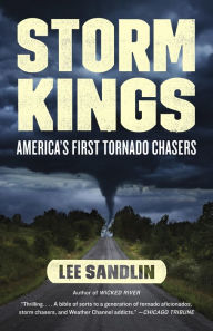 Title: Storm Kings: The Untold History of America's First Tornado Chasers, Author: Lee Sandlin
