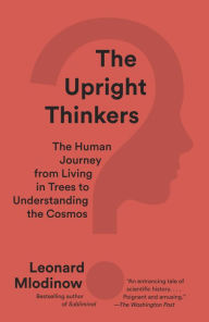 Title: The Upright Thinkers: The Human Journey from Living in Trees to Understanding the Cosmos, Author: Leonard Mlodinow