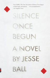 Title: Silence Once Begun, Author: Jesse Ball