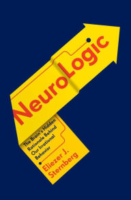 Title: Neurologic: The Brain's Hidden Rationale Behind Our Irrational Behavior, Author: Eliezer Sternberg