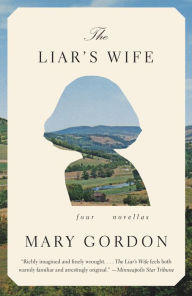 Title: The Liar's Wife: Four Novellas, Author: Mary Gordon