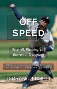 Title: Off Speed: Baseball, Pitching, and the Art of Deception, Author: Terry McDermott