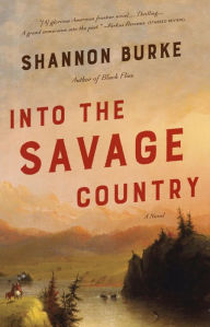 Title: Into the Savage Country: A Novel, Author: Shannon Burke