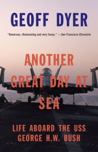 Title: Another Great Day at Sea: Life Aboard the USS George H.W. Bush, Author: Geoff Dyer