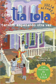 Title: De cómo tía Lola termino empezando otra vez / How Tía Lola Ended Up Starting Over, Author: Julia Alvarez