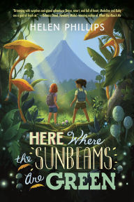 Title: Here Where the Sunbeams Are Green, Author: Helen Phillips