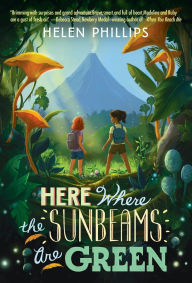 Title: Here Where the Sunbeams Are Green, Author: Helen Phillips