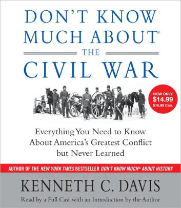 Title: Don't Know Much About the Civil War: Everything You Need to Know About America's Greatest Conflict but Never Learned, Author: Kenneth C. Davis, Various