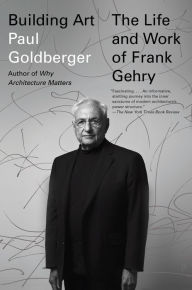 Title: Building Art: The Life and Work of Frank Gehry, Author: Paul Goldberger