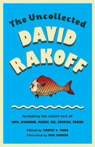 Title: The Uncollected David Rakoff: Including the entire text of Love, Dishonor, Marry, Die, Cherish, Perish, Author: David Rakoff