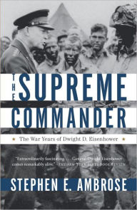 Title: The Supreme Commander: The War Years of Dwight D. Eisenhower, Author: Stephen E. Ambrose