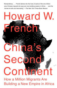 Title: China's Second Continent: How a Million Migrants Are Building a New Empire in Africa, Author: Howard W. French