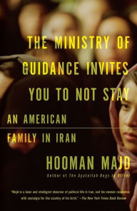 Title: The Ministry of Guidance Invites You to Not Stay: An American Family in Iran, Author: Hooman Majd