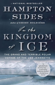 Title: In the Kingdom of Ice: The Grand and Terrible Polar Voyage of the USS Jeannette, Author: Hampton Sides