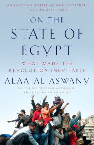 Title: On the State of Egypt: What Made the Revolution Inevitable, Author: Alaa Al Aswany