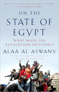 Title: On the State of Egypt: What Made the Revolution Inevitable, Author: Alaa Al Aswany