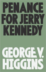 Title: Penance for Jerry Kennedy, Author: George V. Higgins