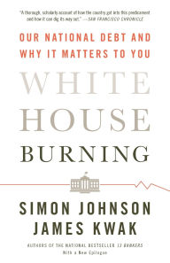 Title: White House Burning: Our National Debt and Why It Matters to You, Author: Simon Johnson