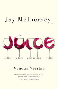 Title: The Juice: Vinous Veritas, Author: Jay McInerney