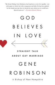 Title: God Believes in Love: Straight Talk About Gay Marriage, Author: Gene Robinson