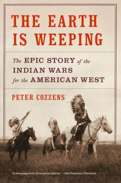 the Earth Is Weeping: Epic Story of Indian Wars for American West