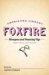 Title: Blowguns and Bouncing Pigs: Traditional Toymaking: The Foxfire Americana Library (6), Author: Foxfire Fund