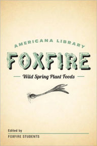 Title: Wild Spring Plant Foods: The Foxfire AMericana Library (7), Author: Foxfire Fund