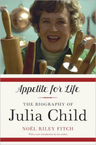 Title: Appetite for Life: The Biography of Julia Child, Author: Noel Riley Fitch