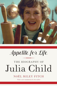 Title: Appetite for Life: The Biography of Julia Child, Author: Noel Riley Fitch