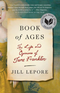 Title: Book of Ages: The Life and Opinions of Jane Franklin, Author: Jill Lepore