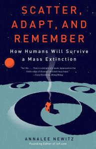 Title: Scatter, Adapt, and Remember: How Humans Will Survive a Mass Extinction, Author: Annalee Newitz